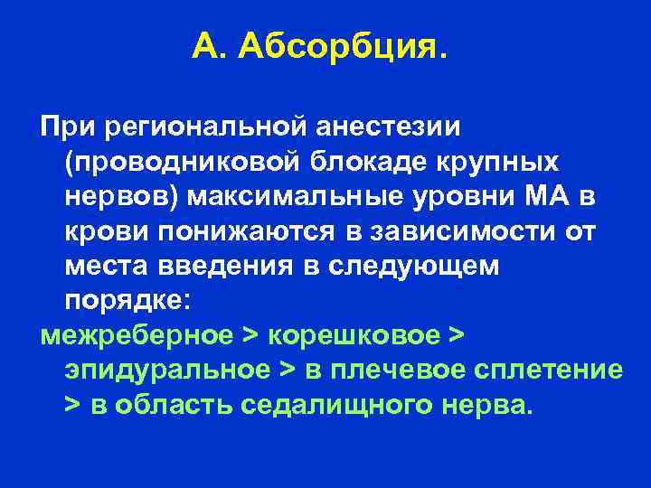 А. Абсорбция. При региональной анестезии (проводниковой блокаде крупных нервов) максимальные уровни МА в крови