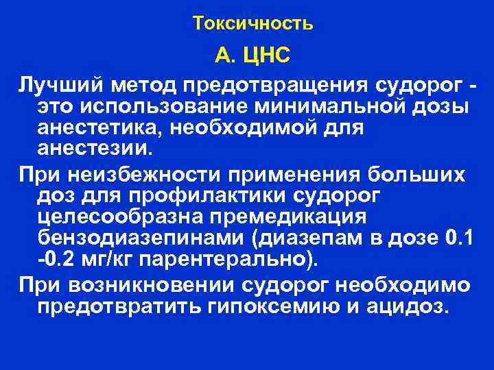 Токсичность А. ЦНС Лучший метод предотвращения судорог это использование минимальной дозы анестетика, необходимой для