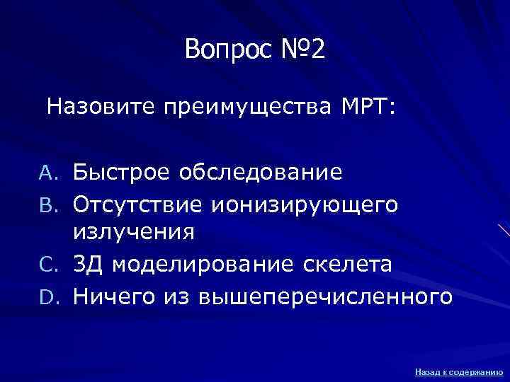 Вопрос № 2 Назовите преимущества МРТ: A. Быстрое обследование B. Отсутствие ионизирующего излучения C.