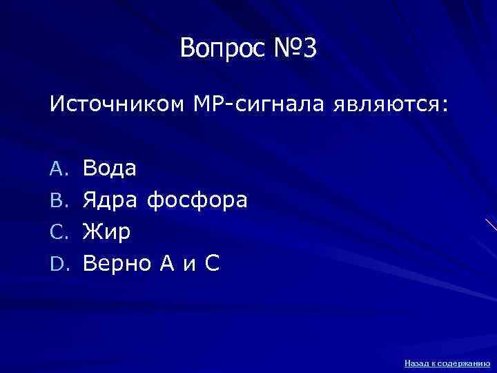 Вопрос № 3 Источником МР-сигнала являются: A. Вода B. Ядра фосфора C. Жир D.