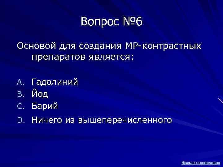 Вопрос № 6 Основой для создания МР-контрастных препаратов является: A. Гадолиний B. Йод C.