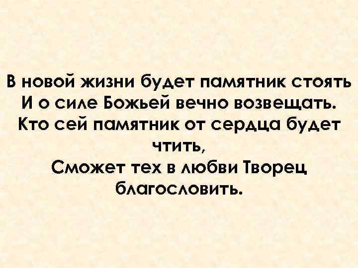 В новой жизни будет памятник стоять И о силе Божьей вечно возвещать. Кто сей