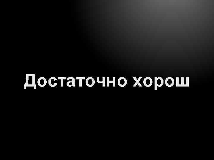 Достаточно. Достаточно хорошая. Достаточно картинка. Я недостаточно хороша. Я достаточно хороша.