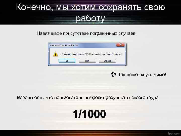 Конечно, мы хотим сохранять свою работу Навязчивое присутствие пограничных случаев Так легко ткнуть мимо!