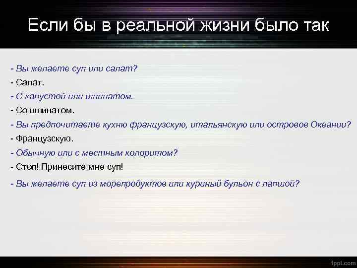Если бы в реальной жизни было так - Вы желаете суп или салат? -