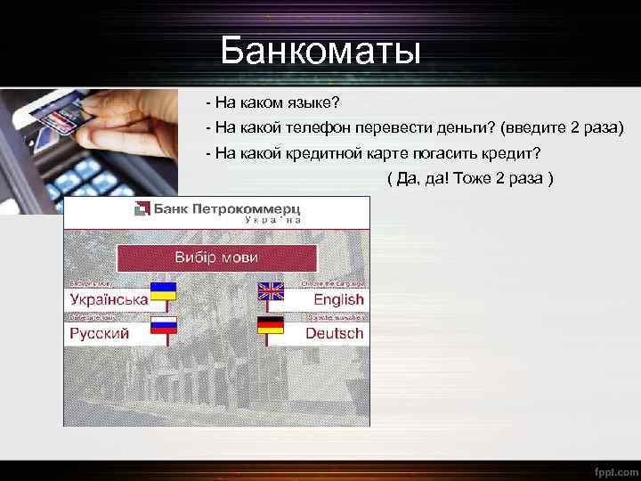 Банкоматы - На каком языке? - На какой телефон перевести деньги? (введите 2 раза)