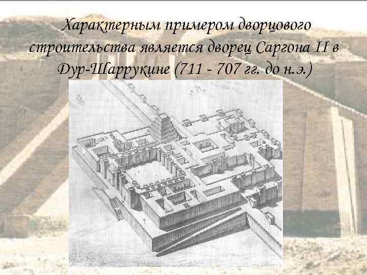 Характерным примером дворцового строительства является дворец Саргона II в Дур-Шаррукине (711 - 707 гг.