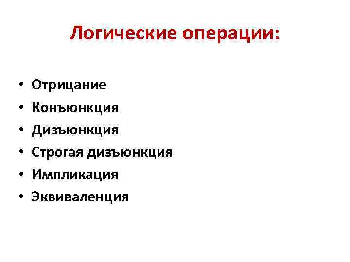 Логические операции: • • • Отрицание Конъюнкция Дизъюнкция Строгая дизъюнкция Импликация Эквиваленция 
