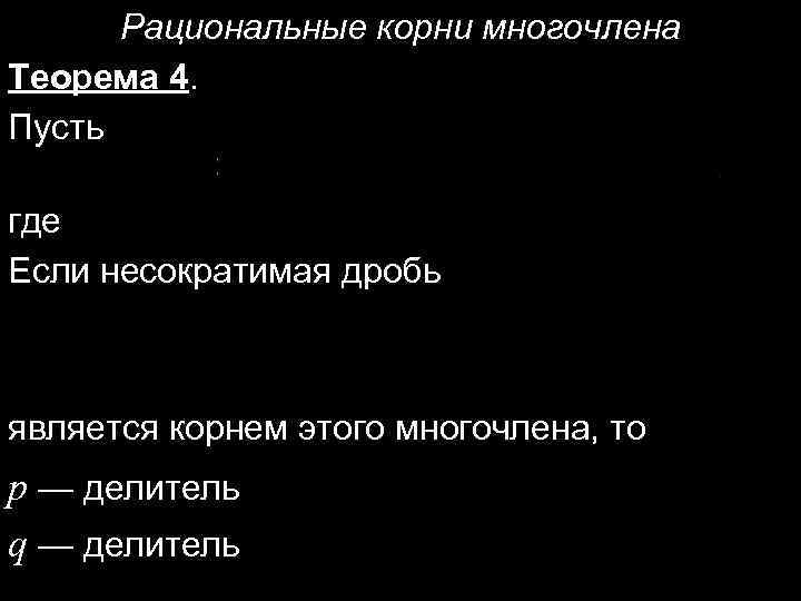 Рациональные корни многочлена Теорема 4. Пусть где Если несократимая дробь является корнем этого многочлена,