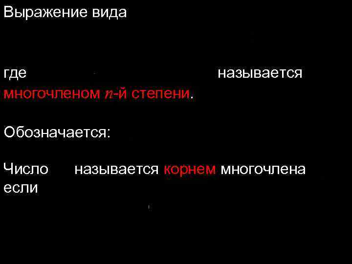 Выражение вида где многочленом n-й степени. называется Обозначается: Число если называется корнем многочлена 
