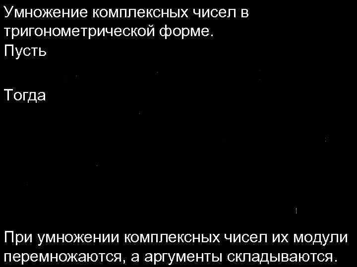 Умножение комплексных чисел в тригонометрической форме. Пусть Тогда При умножении комплексных чисел их модули