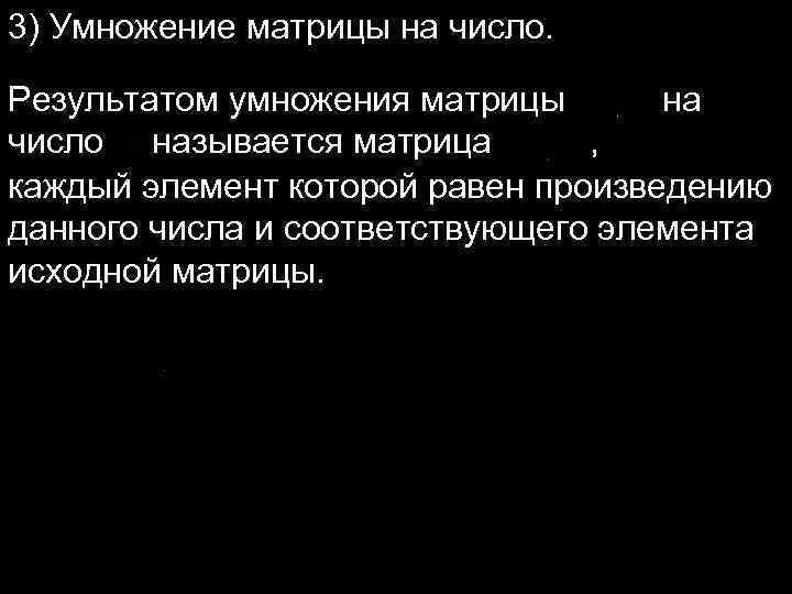 3) Умножение матрицы на число. Результатом умножения матрицы на число называется матрица , каждый
