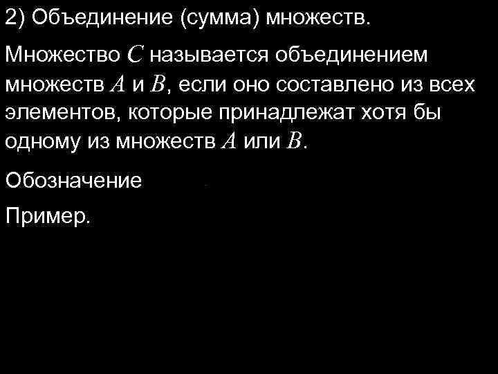 2) Объединение (сумма) множеств. Множество C называется объединением множеств A и B, если оно