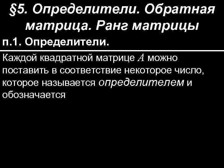 § 5. Определители. Обратная матрица. Ранг матрицы п. 1. Определители. Каждой квадратной матрице A