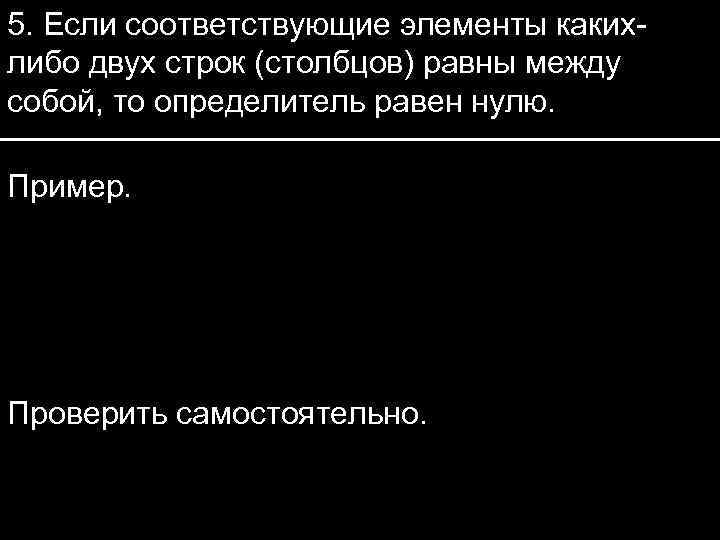 5. Если соответствующие элементы какихлибо двух строк (столбцов) равны между собой, то определитель равен