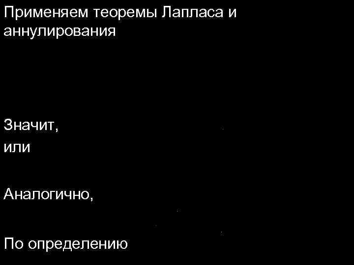 Применяем теоремы Лапласа и аннулирования Значит, или Аналогично, По определению 