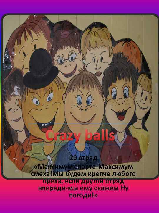Crazy balls 20 отряд «Максимум спорта!Максимум смеха!Мы будем крепче любого ореха, если другой отряд