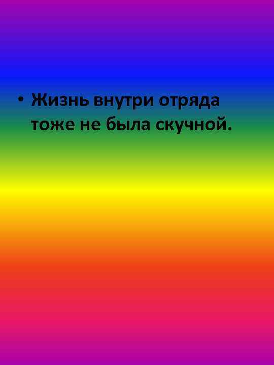  • Жизнь внутри отряда тоже не была скучной. 