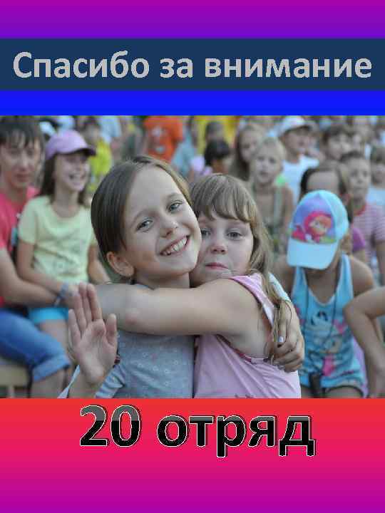 Спасибо за внимание 20 отряд 