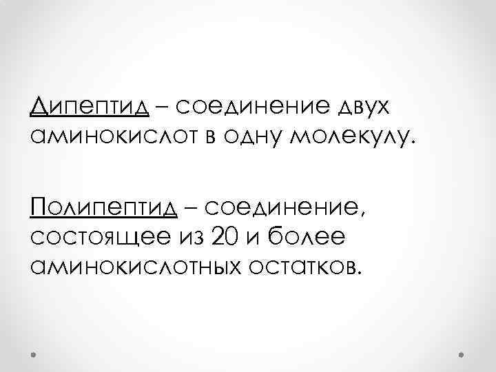 Дипептид – соединение двух аминокислот в одну молекулу. Полипептид – соединение, состоящее из 20