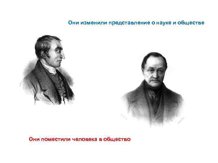 Они изменили представление о науке и обществе Они поместили человека в общество 