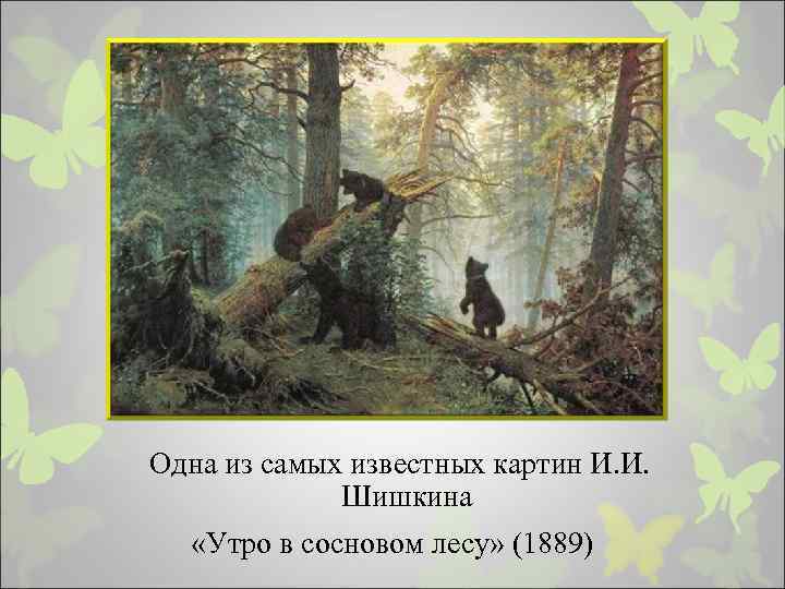 Одна из самых известных картин И. И. Шишкина «Утро в сосновом лесу» (1889) 