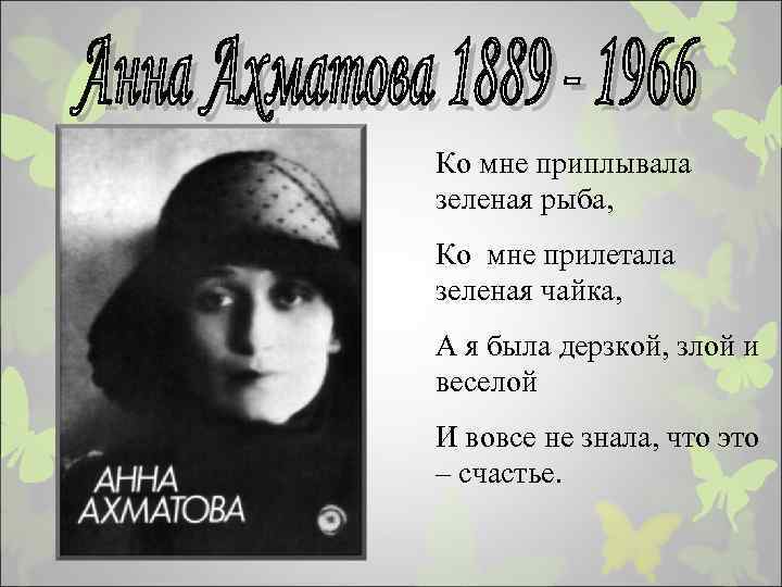 Ко мне приплывала зеленая рыба, Ко мне прилетала зеленая чайка, А я была дерзкой,