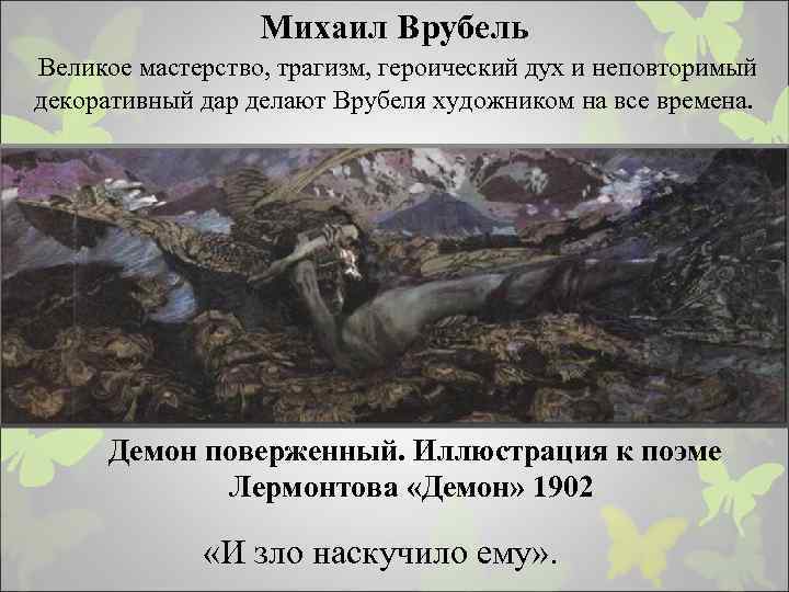 Михаил Врубель Великое мастерство, трагизм, героический дух и неповторимый декоративный дар делают Врубеля художником