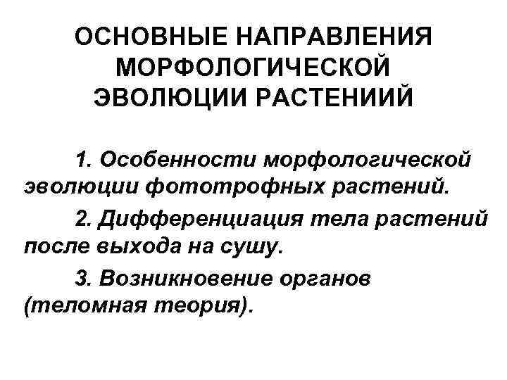 ОСНОВНЫЕ НАПРАВЛЕНИЯ МОРФОЛОГИЧЕСКОЙ ЭВОЛЮЦИИ РАСТЕНИИЙ 1. Особенности морфологической эволюции фототрофных растений. 2. Дифференциация тела