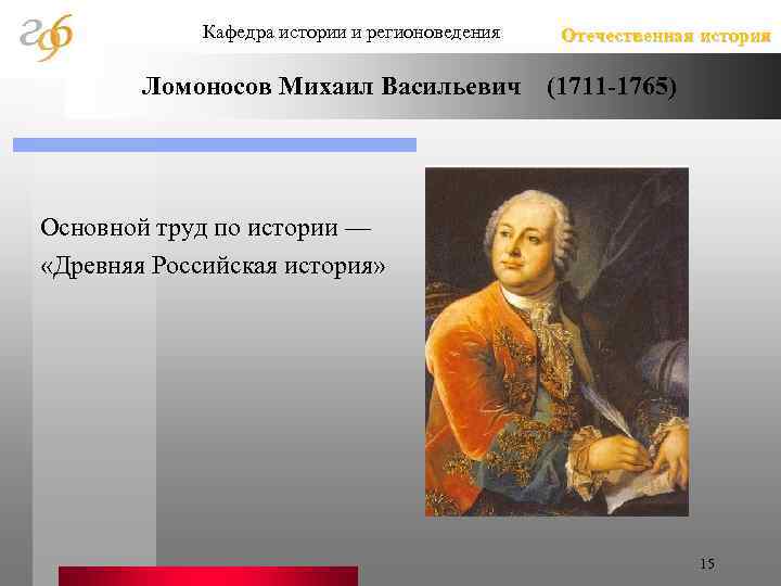 Кафедра истории и регионоведения Отечественная история Ломоносов Михаил Васильевич (1711 -1765) Основной труд по