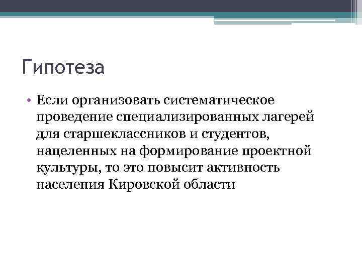 Гипотеза • Если организовать систематическое проведение специализированных лагерей для старшеклассников и студентов, нацеленных на