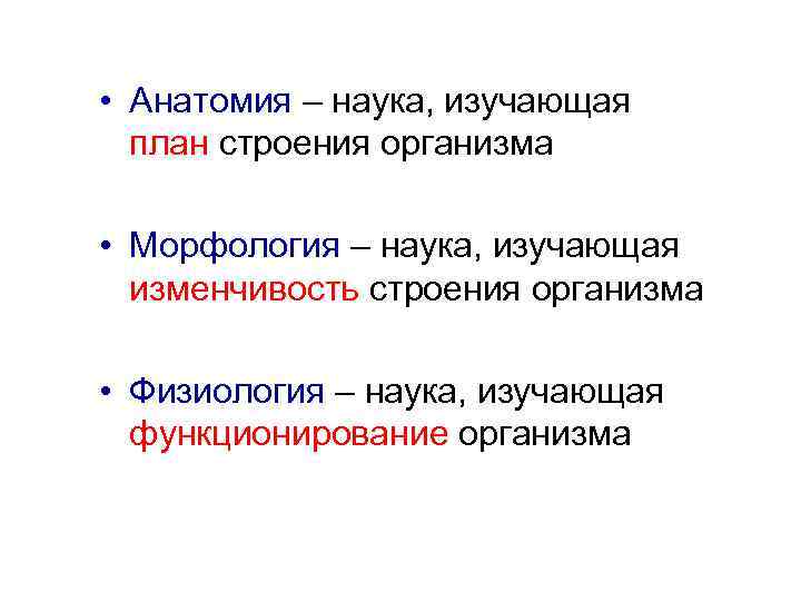  • Анатомия – наука, изучающая план строения организма • Морфология – наука, изучающая