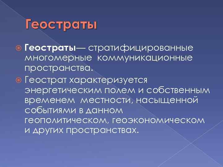 Геостраты— стратифицированные многомерные коммуникационные пространства. Геострат характеризуется энергетическим полем и собственным временем местности, насыщенной