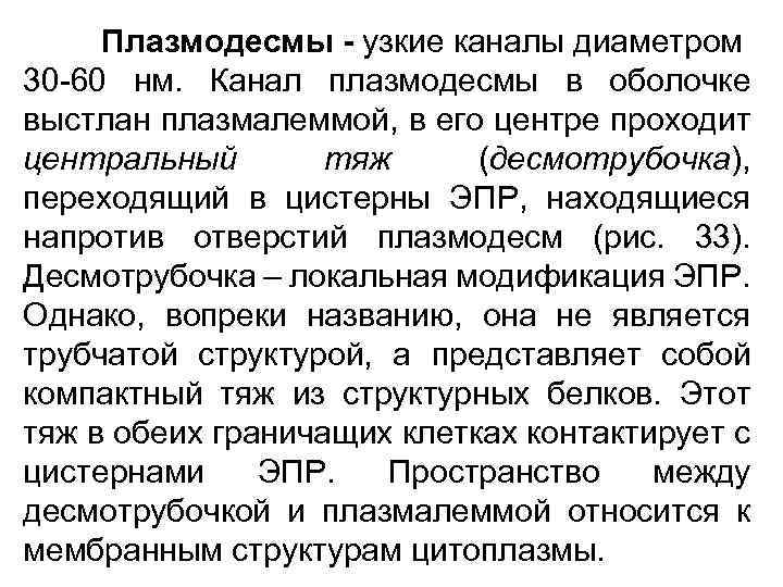Плазмодесмы - узкие каналы диаметром 30 -60 нм. Канал плазмодесмы в оболочке выстлан плазмалеммой,