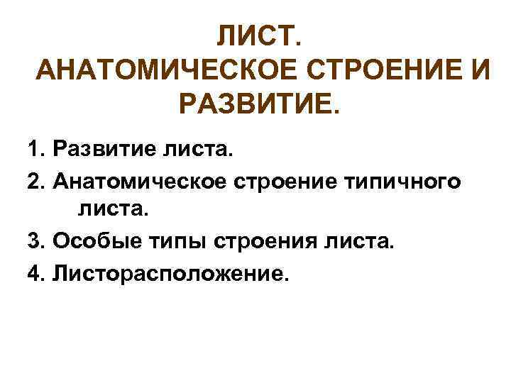 ЛИСТ. АНАТОМИЧЕСКОЕ СТРОЕНИЕ И РАЗВИТИЕ. 1. Развитие листа. 2. Анатомическое строение типичного листа. 3.