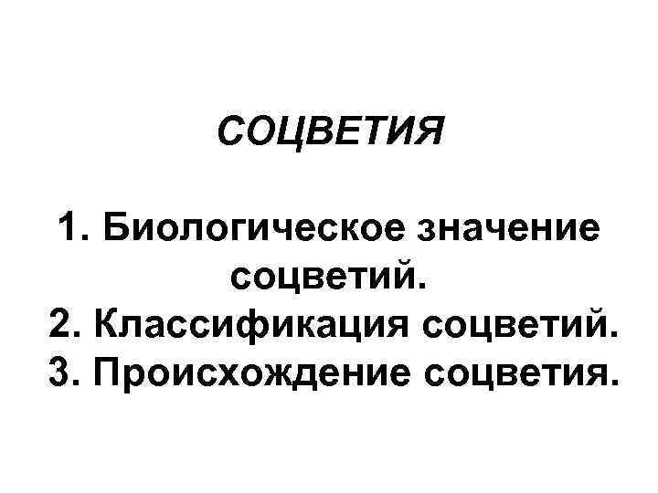 СОЦВЕТИЯ 1. Биологическое значение соцветий. 2. Классификация соцветий. 3. Происхождение соцветия. 