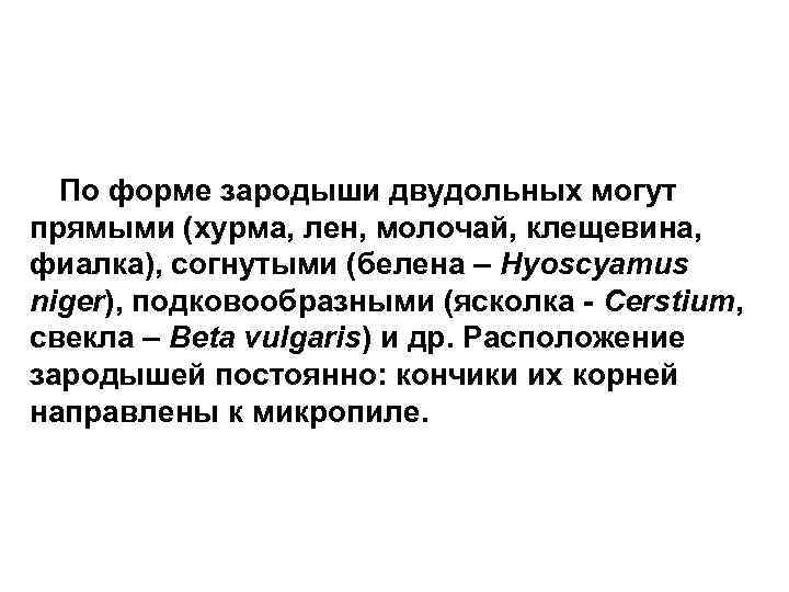 По форме зародыши двудольных могут прямыми (хурма, лен, молочай, клещевина, фиалка), согнутыми (белена –