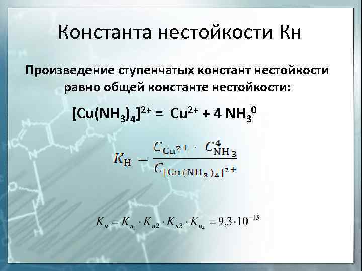 Константа нестойкости Кн Произведение ступенчатых констант нестойкости равно общей константе нестойкости: [Cu(NH 3)4]2+ =