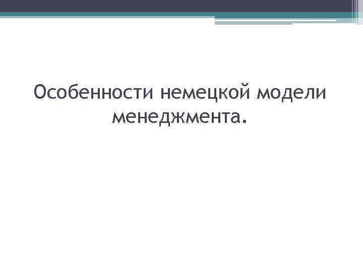 Особенности немецкой модели менеджмента. 