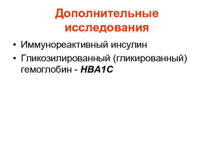 Дополнительные исследования • Иммунореактивный инсулин • Гликозилированный (гликированный) гемоглобин - НВА 1 С 