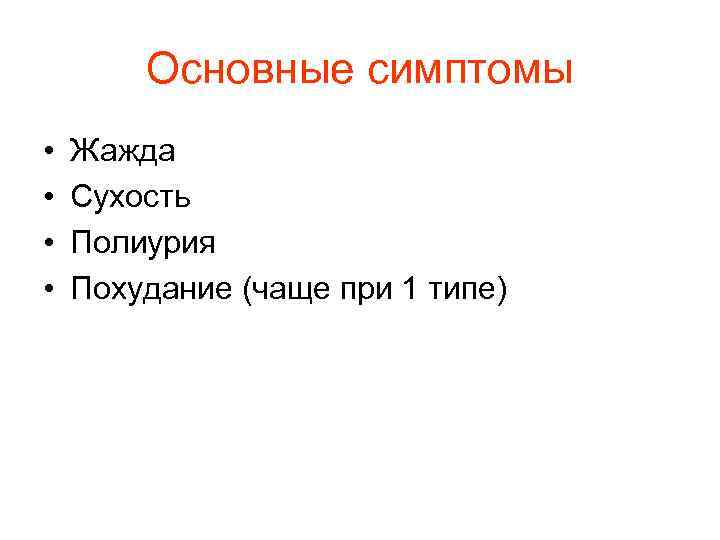 Основные симптомы • • Жажда Сухость Полиурия Похудание (чаще при 1 типе) 