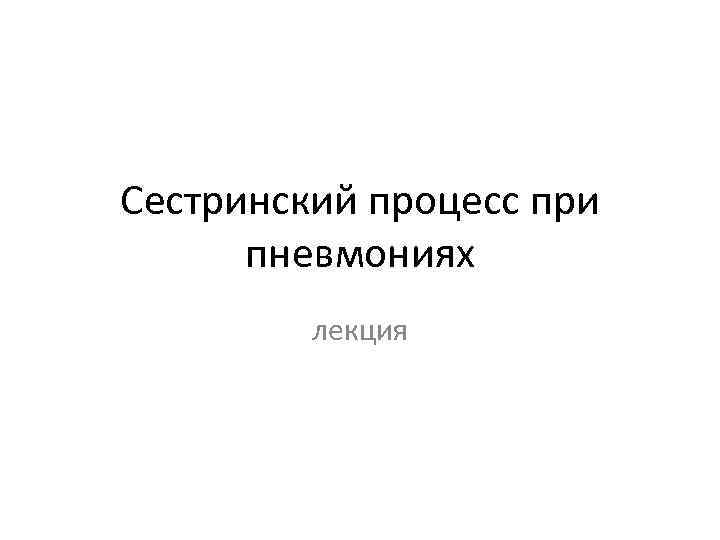 Сестринский процесс при пневмониях лекция 