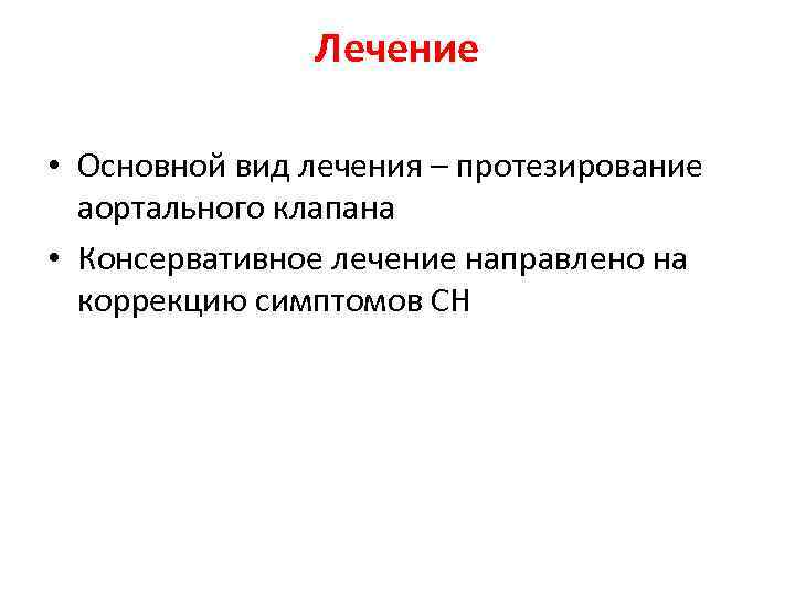 Лечение • Основной вид лечения – протезирование аортального клапана • Консервативное лечение направлено на