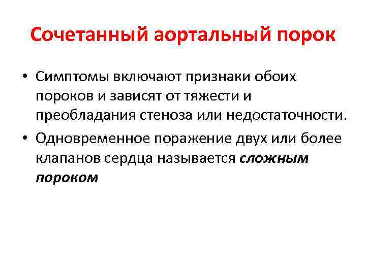 Сочетанный аортальный порок • Симптомы включают признаки обоих пороков и зависят от тяжести и