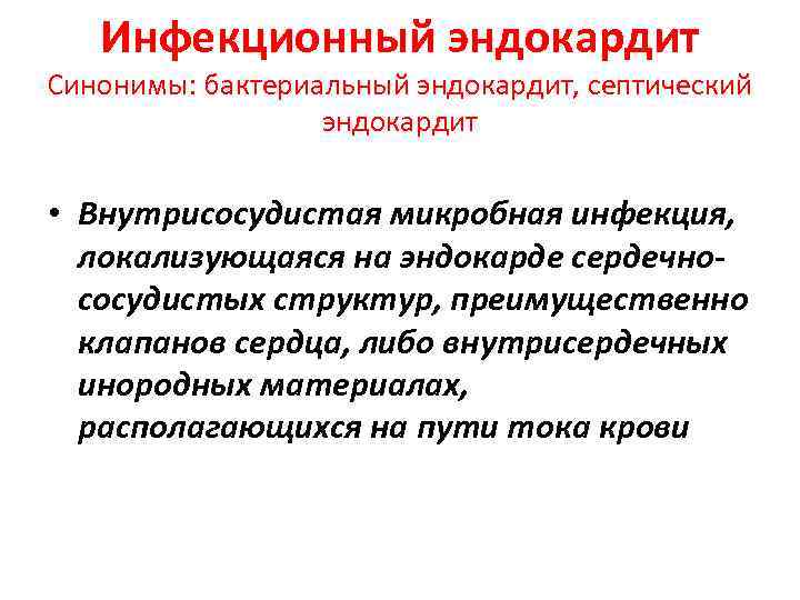 Инфекционный эндокардит Синонимы: бактериальный эндокардит, септический эндокардит • Внутрисосудистая микробная инфекция, локализующаяся на эндокарде