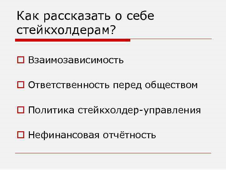 Как рассказать о себе стейкхолдерам? o Взаимозависимость o Ответственность перед обществом o Политика стейкхолдер-управления