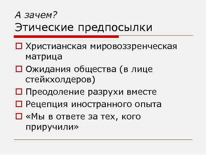 А зачем? Этические предпосылки o Христианская мировоззренческая матрица o Ожидания общества (в лице стейкхолдеров)