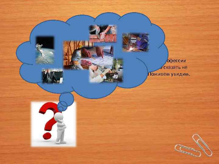 О будущей профессии пока ничего сказать не могу. Поживем увидим. 