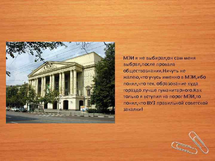 МЭИ я не выбирал, он сам меня выбрал, после провала обществознания. Ничуть не жалею,