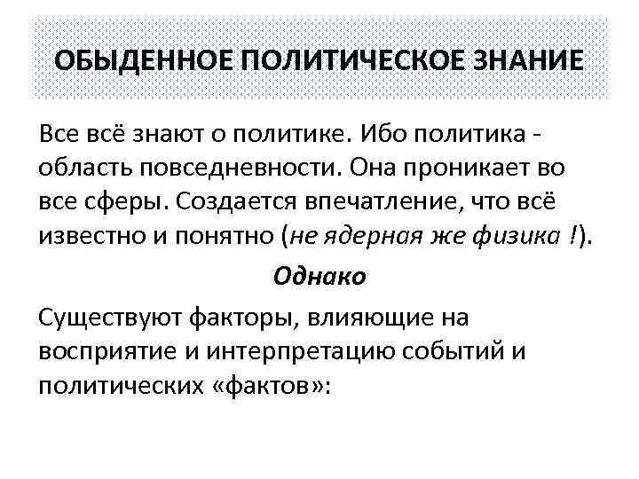 ОБЫДЕННОЕ ПОЛИТИЧЕСКОЕ ЗНАНИЕ Все всё знают о политике. Ибо политика - область повседневности. Она